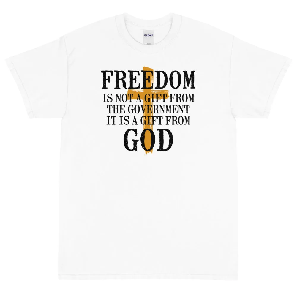 Freedom is not a gift from government is is a gift from God Unisex T-Shirt